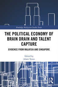 The Political Economy of Brain Drain and Talent Capture (Evidence from Malaysia and Singapore) by Adam Tyson, 9780367584801