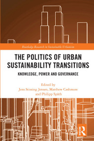 The Politics of Urban Sustainability Transitions (Knowledge, Power and Governance) by Jens Stissing Jensen, Matthew Cashmore, Philipp Späth, 9780367664879