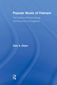 Popular Music of Vietnam (The Politics of Remembering, the Economics of Forgetting) by Dale A. Olsen, 9780415883979