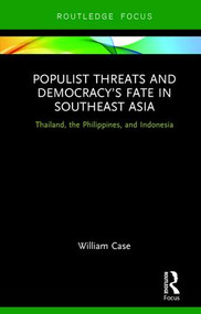 Populist Threats and Democracy's Fate in Southeast Asia (Thailand, the Philippines, and Indonesia) by William Case, 9781138217218