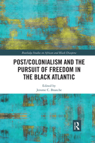 Post/Colonialism and the Pursuit of Freedom in the Black Atlantic by Jerome C Branche, 9780367593322