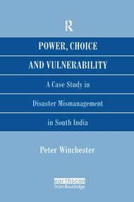 Power, Choice and Vulnerability (A Case Study in Disaster Mismanagement in South India) by Peter Winchester, 9781138995185