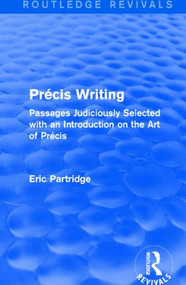 Précis Writing (Routledge Revivals) (Passages Judiciously Selected with an Introduction on the Art of Précis) by Eric Partridge, 9781138912342