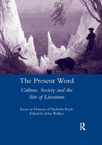 The Present Word. Culture, Society and the Site of Literature (Essays in Honour of Nicholas Boyle) by John Walker, 9780367601782