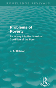 Problems of Poverty (Routledge Revivals) (An Inquiry into the Industrial Condition of the Poor) by J. Hobson, 9780415659185