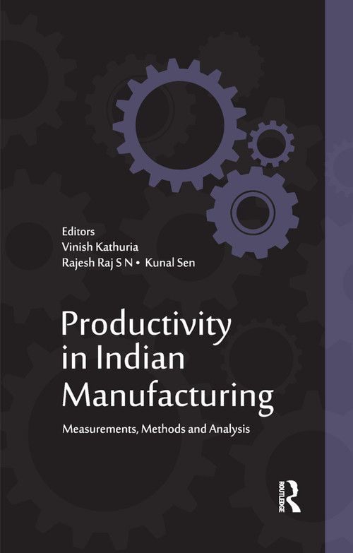 Productivity in Indian Manufacturing (Measurements, Methods and Analysis) by Vinish Kathuria, Rajesh Raj S N, Kunal Sen, 9780367176808