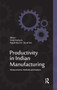 Productivity in Indian Manufacturing (Measurements, Methods and Analysis) by Vinish Kathuria, Rajesh Raj S N, Kunal Sen, 9780367176808