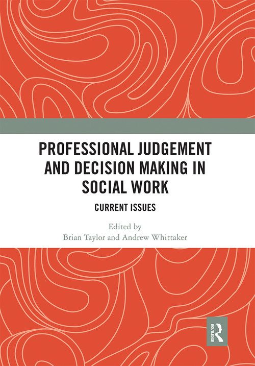 Professional Judgement and Decision Making in Social Work (Current Issues) by Brian Taylor, Andrew Whittaker, 9780367661199
