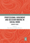 Professional Judgement and Decision Making in Social Work (Current Issues) by Brian Taylor, Andrew Whittaker, 9780367661199
