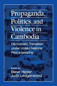 Propaganda, Politics and Violence in Cambodia (Democratic Transition Under United Nations Peace-Keeping) by Steve Heder, Judy Ledgerwood, 9781563246654