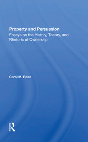 Property And Persuasion (Essays On The History, Theory, And Rhetoric Of Ownership) by Carol M Rose, 9780367299934