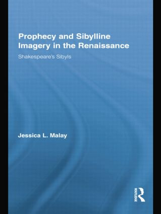 Prophecy and Sibylline Imagery in the Renaissance (Shakespeare's Sibyls) by Jessica L. Malay, 9781138868878