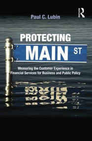 Protecting Main Street (Measuring the Customer Experience in Financial Services for Business and Public Policy) by Paul C. Lubin, 9781138864160