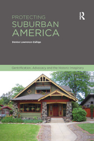 Protecting Suburban America (Gentrification, Advocacy and the Historic Imaginary) by Denise Lawrence-Zuniga, 9780367668433