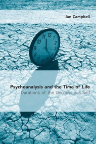 Psychoanalysis and the Time of Life (Durations of the Unconscious Self) by Jan Campbell, 9781583911785