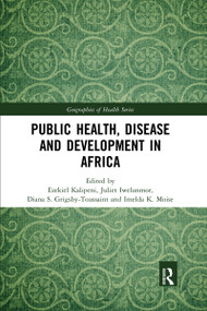 Public Health, Disease and Development in Africa by Ezekiel Kalipeni, Juliet Iwelunmor, Diana S. Grigsby-Toussaint, Imelda K. Moise, 9780367589639