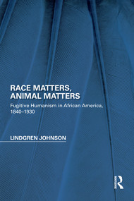 Race Matters, Animal Matters (Fugitive Humanism in African America, 1840-1930) by Lindgren Johnson, 9780367358969