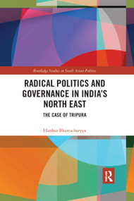 Radical Politics and Governance in India's North East (The Case of Tripura) by Harihar Bhattacharyya, 9780367592240