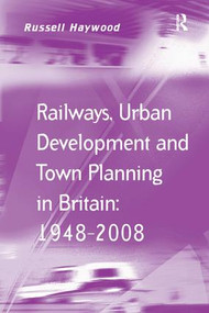Railways, Urban Development and Town Planning in Britain: 1948-2008 by Russell Haywood, 9781138247581