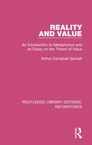 Reality and Value (An Introduction to Metaphysics and an Essay on the Theory of Value) by Arthur Campbell Garnett, 9780367194031