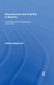 Reconstruction and Cold War in Germany (The Kreditanstalt f�r Wiederaufbau (1948�1961)) by Armin Grünbacher, 9780367593896