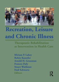 Recreation, Leisure and Chronic Illness (Therapeutic Rehabilitation as Intervention in Health Care) by Miriam Lahey, Robin Kunstler, Arnold Grossman, Frances Daly, Stuart Waldman, Fred Schwartz, 9781138984769