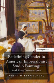 Redefining Gender in American Impressionist Studio Paintings (Work Place/Domestic Space) by Kirstin Ringelberg, 9780754669210