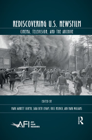 Rediscovering U.S. Newsfilm (Cinema, Television, and the Archive) by Mark Garrett Cooper, Sara Beth Levavy, Ross Melnick, Mark Williams, 9780367589530