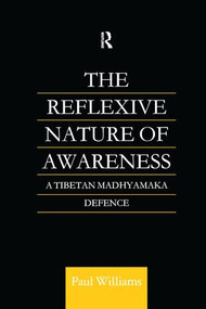 The Reflexive Nature of Awareness (A Tibetan Madhyamaka Defence) by Paul Williams, 9781138984837