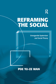Reframing the Social (Emergentist Systemism and Social Theory) by Poe Yu-ze Wan, 9780367602253