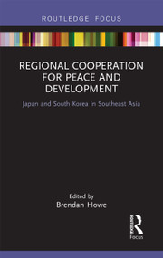 Regional Cooperation for Peace and Development (Japan and South Korea in Southeast Asia) by Brendan Howe, 9780367670399