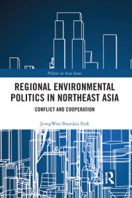 Regional Environmental Politics in Northeast Asia (Conflict and Cooperation) by Jeongwon Bourdais Park, 9780367583521