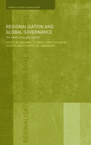 Regionalisation and Global Governance (The Taming of Globalisation?) by Andrew F. Cooper, Christopher W. Hughes, Philippe De Lombaerde, 9780415453776