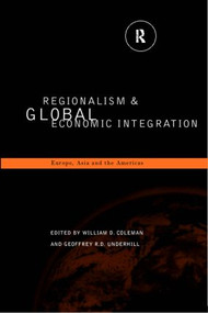 Regionalism and Global Economic Integration (Europe, Asia and the Americas) by William D. Coleman, Geoffrey D. Underhill, 9780415162487