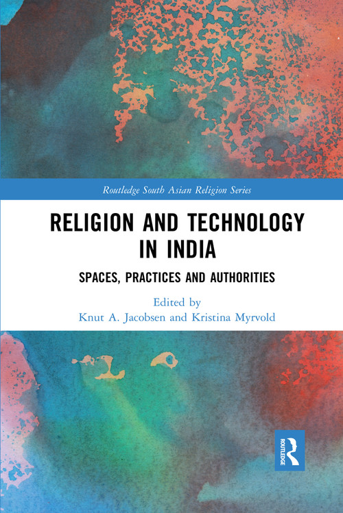 Religion and Technology in India (Spaces, Practices and Authorities) by Knut A. Jacobsen, Kristina Myrvold, 9780367590291