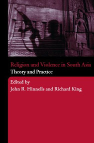 Religion and Violence in South Asia (Theory and Practice) by John Hinnells, Richard King, 9780415372916