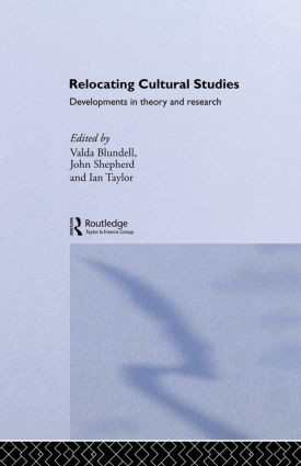 Relocating Cultural Studies (Developments in Theory and Research) by Valda Blundell, John Shepherd, Ian Taylor, 9780415862189