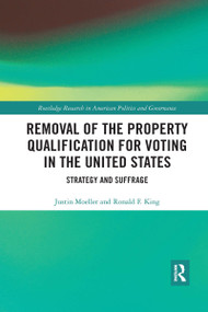Removal of the Property Qualification for Voting in the United States (Strategy and Suffrage) by Justin Moeller, Ronald F. King, 9780367665685