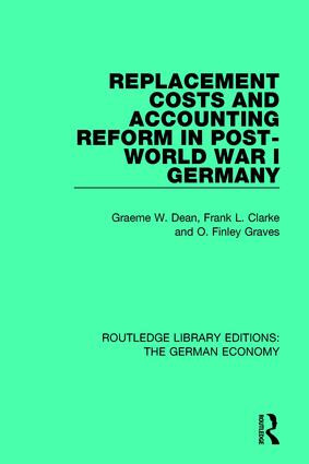 Replacement Costs and Accounting Reform in Post-World War I Germany by Graeme Dean, Frank Clarke, Finley Graves, 9780415786829