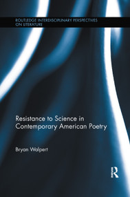 Resistance to Science in Contemporary American Poetry by Bryan Walpert, 9781138378025