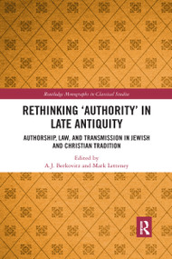 Rethinking ‘Authority' in Late Antiquity (Authorship, Law, and Transmission in Jewish and Christian Tradition) by A.J. Berkovitz, Mark Letteney, 9780367590062