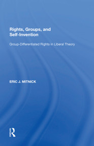 Rights, Groups, and Self-Invention (Group-Differentiated Rights in Liberal Theory) by Eric J. Mitnick, 9781138620421