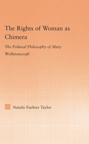 The Rights of Woman as Chimera (The Political Philosophy of Mary Wollstonecraft) by Natalie Taylor, 9781138879867