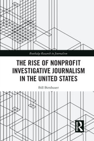 The Rise of NonProfit Investigative Journalism in the United States by Bill Birnbauer, 9780367582333