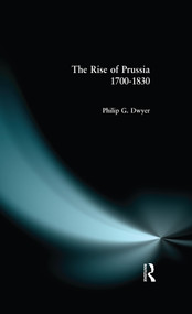 The Rise of Prussia 1700-1830 by Philip G. Dwyer, 9780582292680