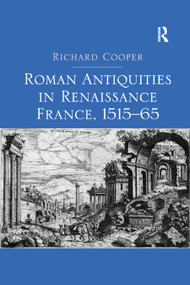 Roman Antiquities in Renaissance France, 1515-65 by Richard Cooper, 9780367882204