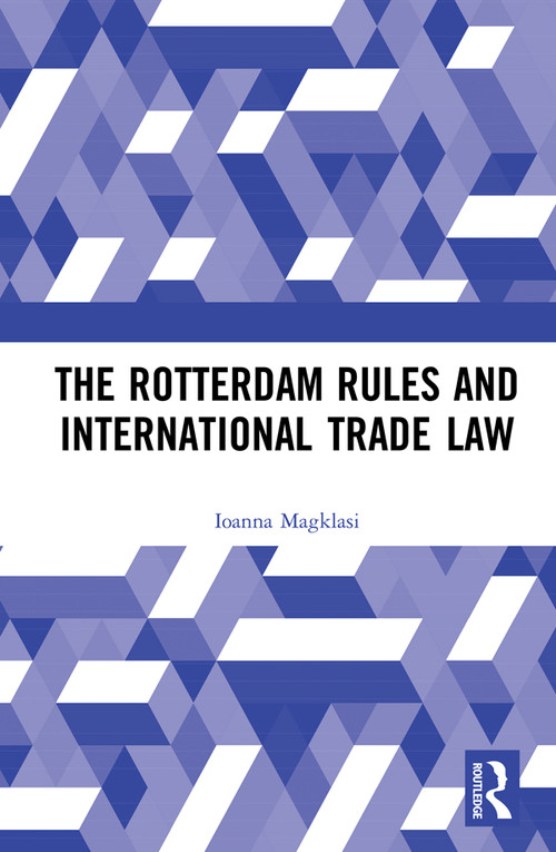 The Rotterdam Rules and International Trade Law by Ioanna Magklasi, 9780367587291