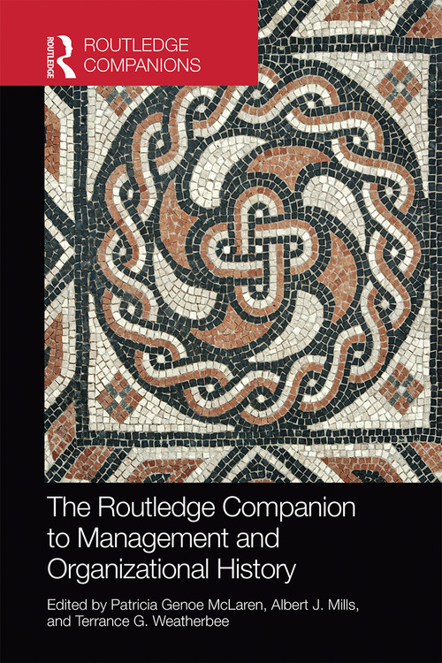 The Routledge Companion to Management and Organizational History by Patricia Genoe McLaren, Albert J. Mills, Terrance G. Weatherbee, 9780367656300