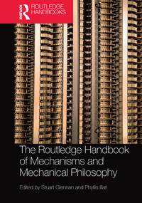 The Routledge Handbook of Mechanisms and Mechanical Philosophy by Stuart Glennan, Phyllis Illari, 9780367573416