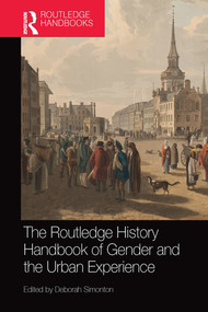 The Routledge History Handbook of Gender and the Urban Experience by Deborah Simonton, 9780367581367